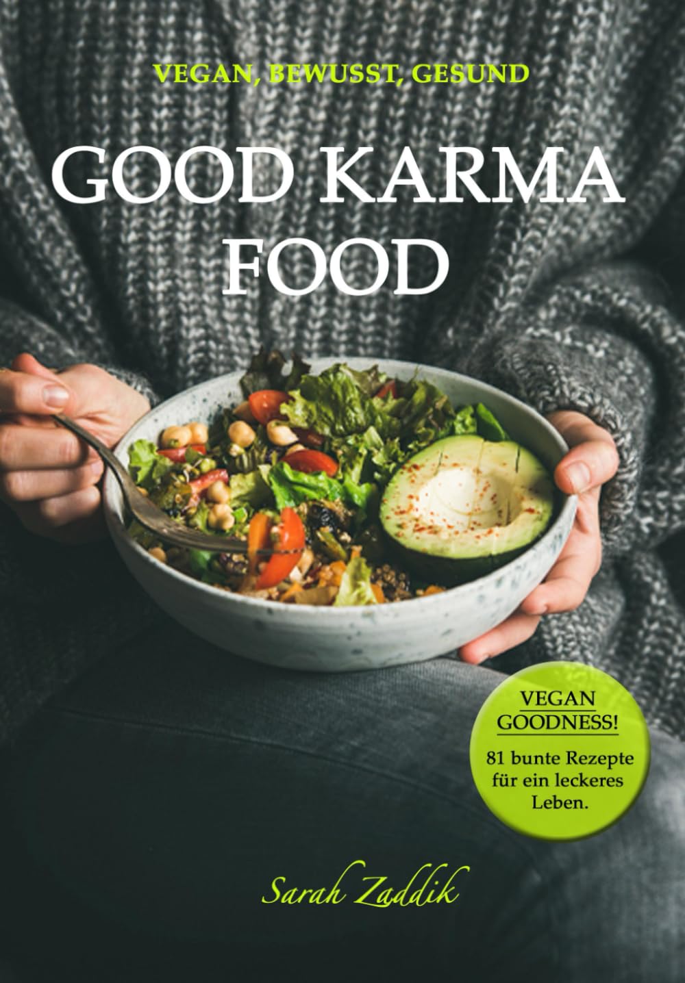 Vegan, Bewusst, Gesund: GOOD KARMA FOOD: VEGAN GOODNESS! 81 Rezepte für ein leckeres Leben. Cooking & Enjoying