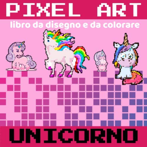 PIXEL ART unicorno - libro da disegno e da colorare: per le ragazze Non-fiction