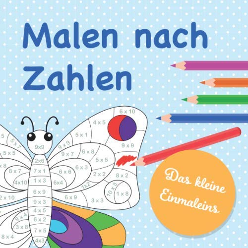 Malen nach Zahlen - Das kleine Einmaleins: Tolle Motive zum Ausmalen nach dem bekannten Prinzip "Malen nach Zahlen" zum Üben des kleinen Einmaleins (1x1 bis 10x10) Non-fiction
