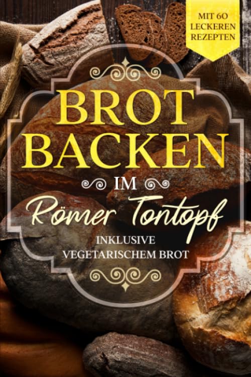 Brot backen im Römer Tontopf: Mit 60 leckeren Rezepten - Inklusive vegetarischem Brot Natural Sciences