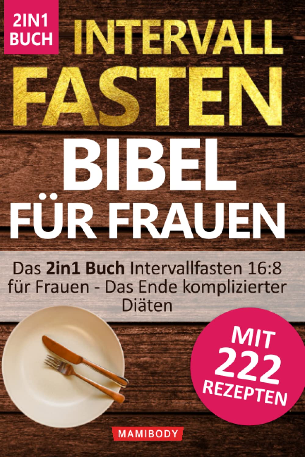 Intervallfasten Bibel für Frauen! Mit 222 gesunden Rezepten zur Traumfigur: Das 2in1 Buch Intervallfasten 16:8 für Frauen - Das Ende komplizierter Diäten+Das große Rezept & Kochbuch Medicine