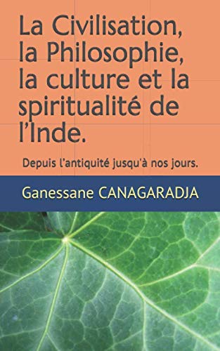 La Civilisation, la Philosophie, la culture et la spiritualité de l’Inde.: Depuis l’antiquité jusqu'à nos jours. book