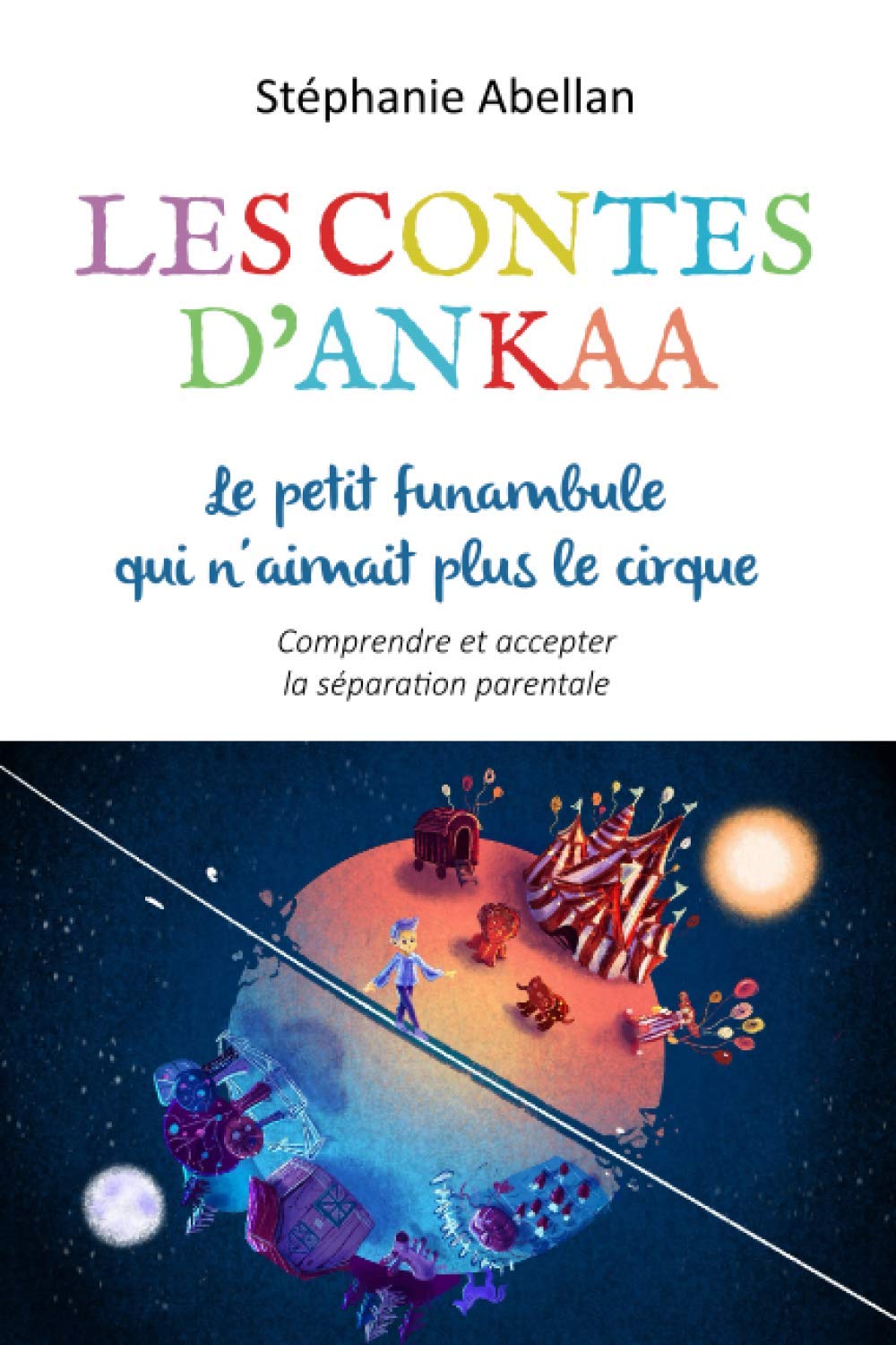 Le petit funambule qui n'aimait plus le cirque: Comprendre et accepter la séparation parentale (Les contes d'Ankaa: contes d'eveil pour enfants) Religion & Esotericism