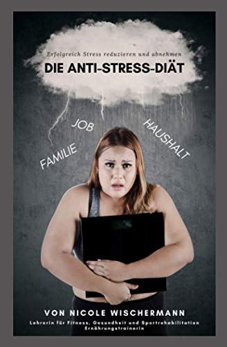 Die Anti-Stress-Diät: Erfolgreich Stress reduzieren und abnehmen Health, Nutrition & Fitness