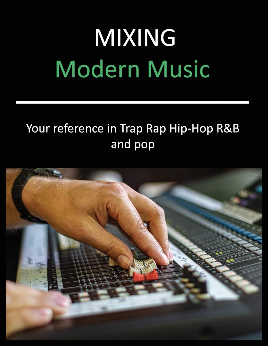 Mixing Modern Music: Techniques and Tips for Trap, Rap, Hip-Hop, R&B, and Pop, Complete Guide Arts & Music