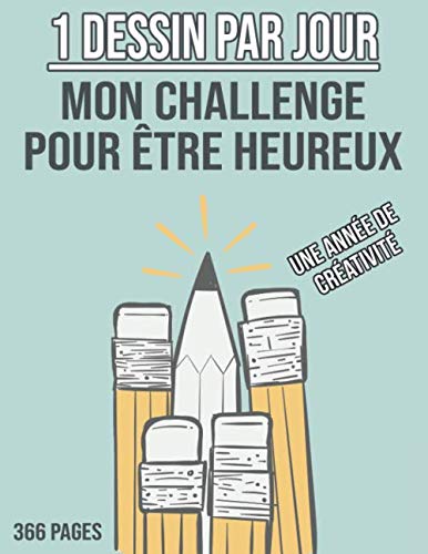 1 Dessin Par Jour - Mon Challenge pour être Heureux - Une Année de Créativité: Cahier de Dessin à Remplir - Apprendre à Dessiner pour Développer sa Créativité - 366 PAGES GRAND FORMAT book