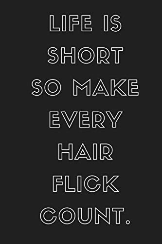 LIFE IS SHORT SO MAKE EVERY HAIR FLICK COUNT.: Motivational Notebook For Women Men, Inspirational Journal, Women Empowerment Journal, Positive Quote, book