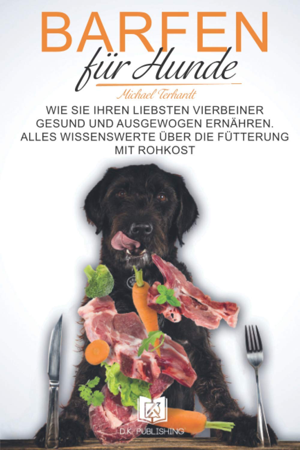 Barfen für Hunde: Wie Sie Ihren liebsten Vierbeiner gesund und ausgewogen ernähren. Alles Wissenswerte über die Fütterung mit Rohkost. (Hunderatgeber, Band 2) Pets
