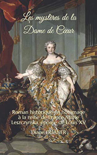 Les mystères de la Dame de Cœur: Roman historique en hommage à la reine de France Marie Leszczynska, épouse de Louis XV International