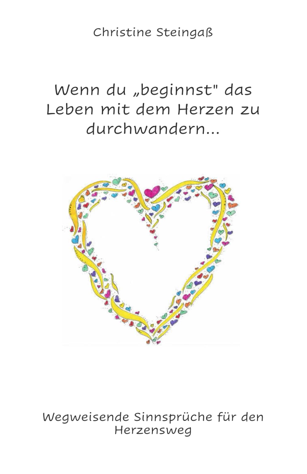 Wenn du "beginnst" das Leben mit dem Herzen zu durchwandern...: Wegweisende Sinnsprüche für den Herzensweg Philosophy