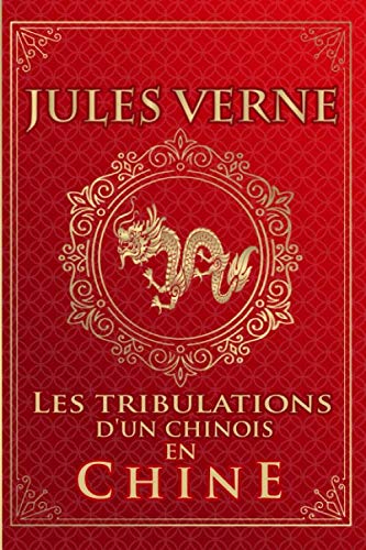 Les tribulations d'un chinois en chine - Jules Verne: Édition illustrée | Collection Luxe | 177 pages Format 15,24 cm x 22,86 cm Classics