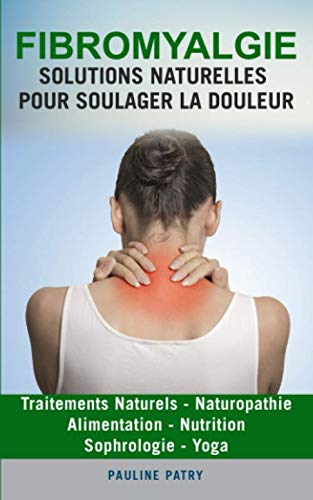 Fibromyalgie : Solutions Naturelles pour Soulager la Douleur: Alimentation - Sophrologie | Yoga - Traitements Naturels | Naturopathie - Nutrition ... - Arthrose - Fibromyalgie - Rhumatismes) Health, Nutrition & Fitness