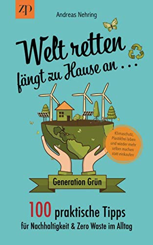 Welt retten fängt zu Hause an - 100 praktische Tipps für Nachhaltigkeit & Zero Waste im Alltag: Generation Grün: Klimaschutz, Plastikfrei leben und wieder mehr selber machen statt einkaufen Mathematics