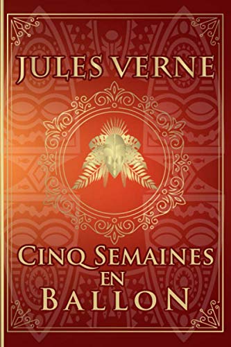 Cinq Semaines en ballon - Jules Verne: Édition illustrée | Collection Luxe | 267 pages Format 15,24 cm x 22,86 cm Classics