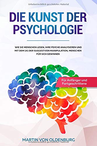 Die Kunst der Psychologie: Wie Sie Menschen lesen, ihre Psyche analysieren und mit dem 1x1 der suggestiven Manipulation Menschen für sich gewinnen - Für Anfänger und Fortgeschrittene Film, Art & Culture