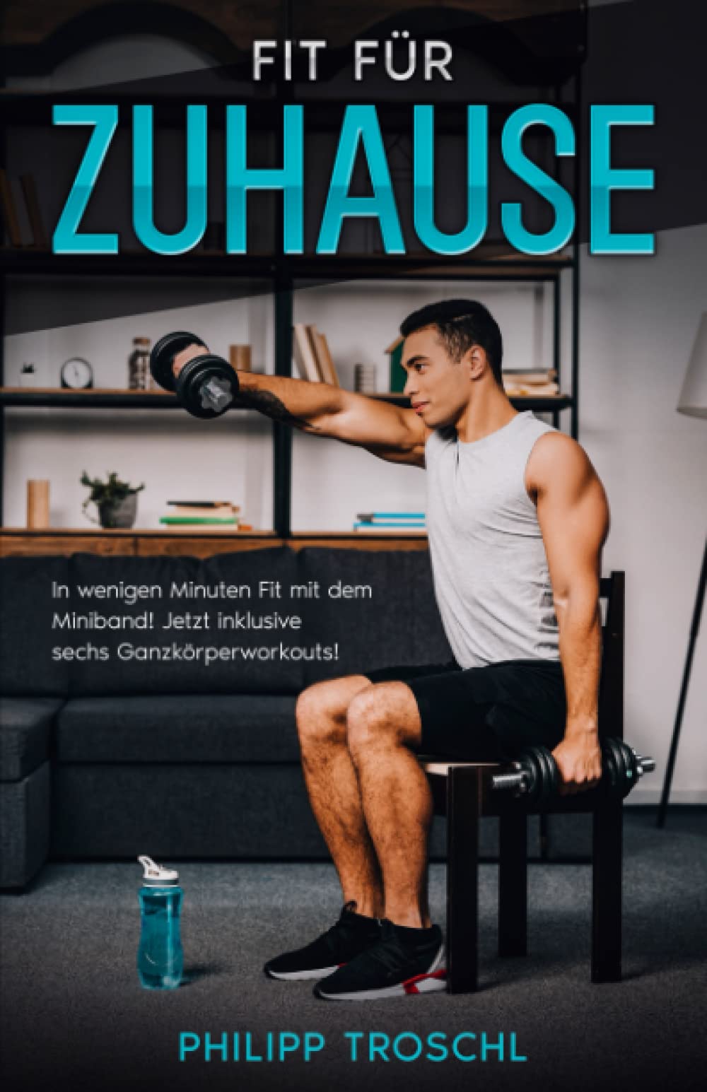 Fit für zuhause: In wenigen Minuten Fit mit dem Miniband! Jetzt inklusive sechs Ganzkörperworkouts! Health, Nutrition & Fitness