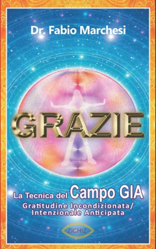 GRAZIE la tecnica del Campo GIA: Gratitudine Incondizionta/Intenzionale Anticipata book