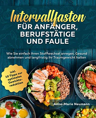 Intervallfasten für Anfänger, Berufstätige und Faule: Wie Sie einfach Ihren Stoffwechsel anregen, Gesund abnehmen und langfristig ihr Traumgewicht halten inkl. 10 Tipps zur optimalen Gewichtsreduktion Health, Nutrition & Fitness