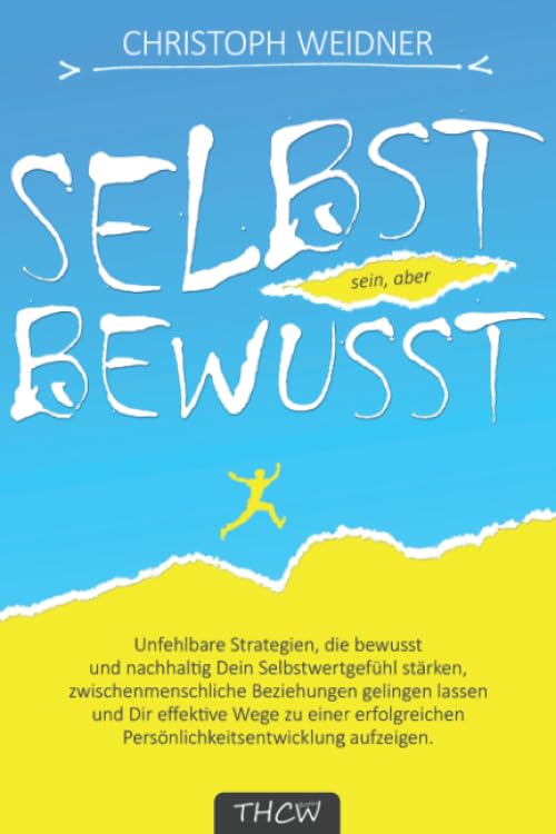 Selbst sein, aber bewusst!: Unfehlbare Strategien, die nachhaltig Dein Selbstwertgefühl stärken und Dir effektive Wege zu einer authentischen Persönlichkeitsentwicklung aufzeigen. Business, Finance & Career