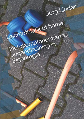 Leichtathletik at home: Mehrkampforientiertes Jugendtraining in Eigenregie Leisure & Fun