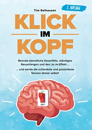 Klick im Kopf: Beende abendliche Essanfälle, ständiges Neuanfangen und den Jo-Jo Effekt und werde die schlankste und gesündeste Version deiner selbst! Health, Nutrition & Fitness