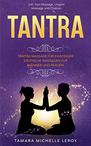 TANTRA: Tantra Massage für Einsteiger - Erotische Massagen für Männer und Frauen inkl. Yoni Massage, Lingam Massage und Chakren Partnership & Love
