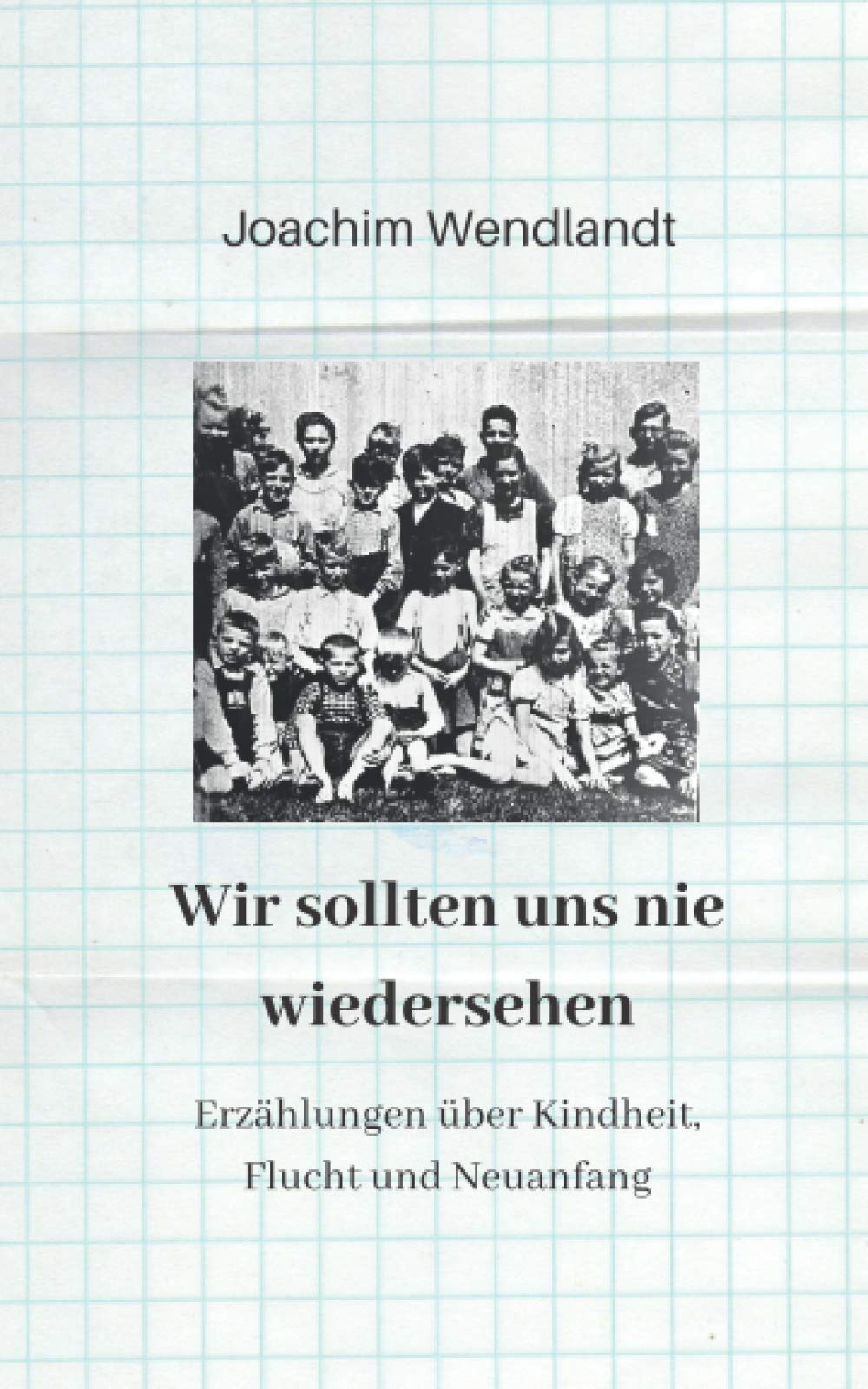 Wir sollten uns nie wiedersehen: Kurzweilige Geschichten über Kindheit, Flucht und Neuanfang book