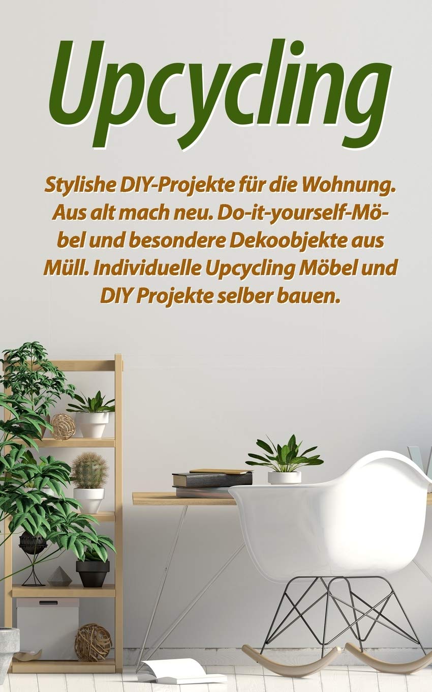 Upcycling: Stylishe DIY-Projekte für die Wohnung. Aus alt mach neu. Do-it-yourself-Möbel und besondere Dekoobjekte aus Müll. Individuelle Upcycling Möbel und DIY Projekte selber bauen. Film, Art & Culture