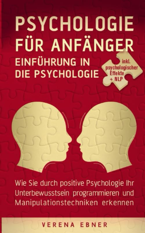 Psychologie für Anfänger - Einführung in die Psychologie: Wie Sie durch positive Psychologie Ihr Unterbewusstsein programmieren und Manipulationstechniken erkennen - inkl. psychologischer Effekte +NLP Social Sciences