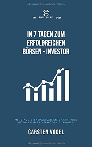 In 7 Tagen zum erfolgreichen Börsen-Investor: Mit einem ETF-Sparplan entspannt und automatisiert Vermögen aufbauen Business, Finance & Career