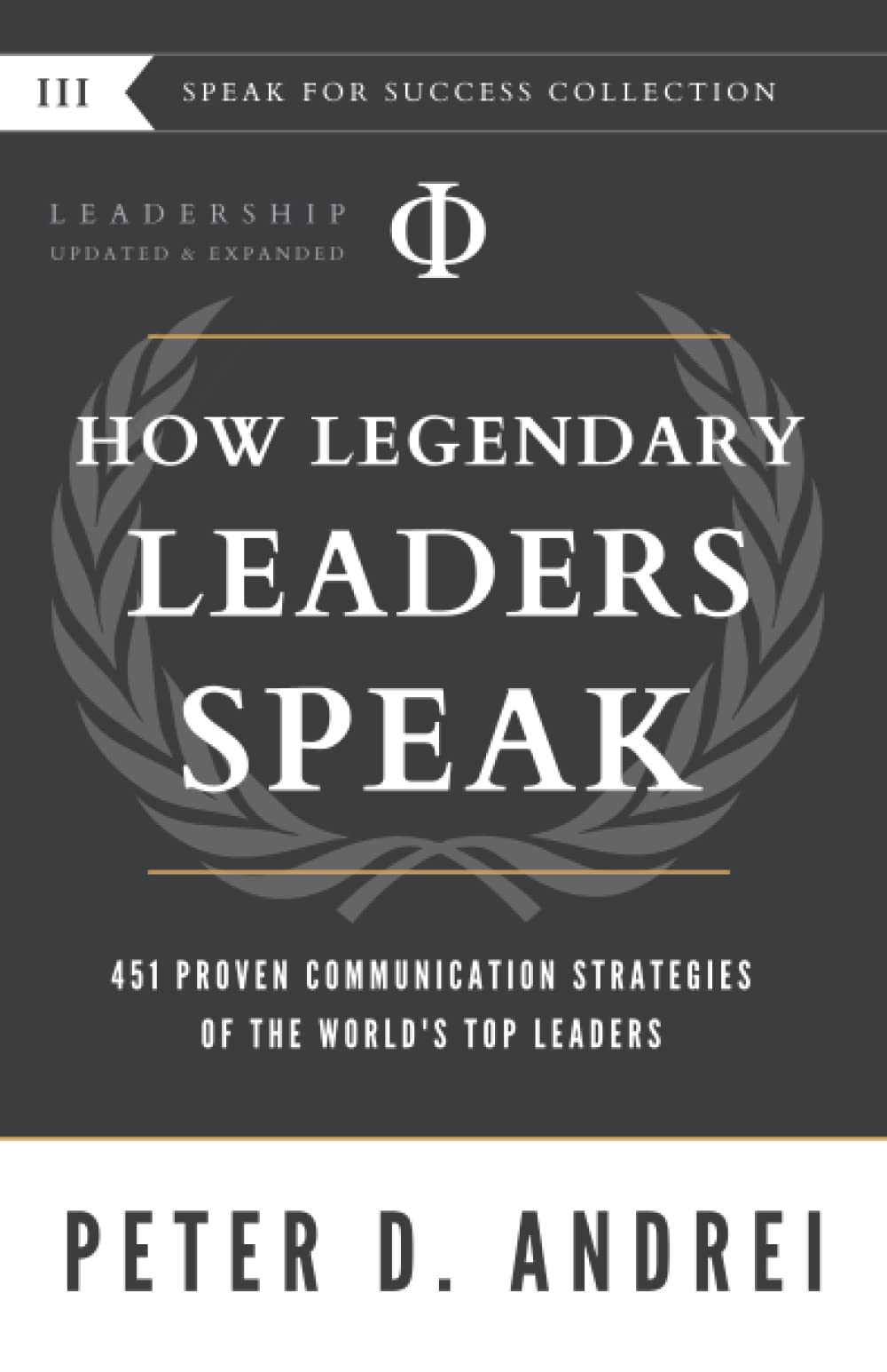 Leadership: How Legendary Leaders Speak: 451 Proven Communication Strategies of the World's Top Leaders (Speak for Success, Band 3) Business, Finance & Career