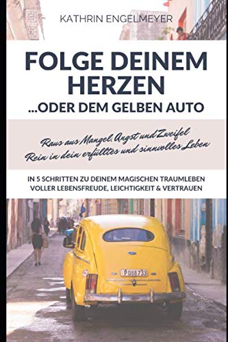 Folge deinem Herzen. Oder dem gelben Auto: In 5 Schritten zu deinem magischen Traumleben voller Lebensfreude, Leichtigkeit und Vertrauen Business, Finance & Career