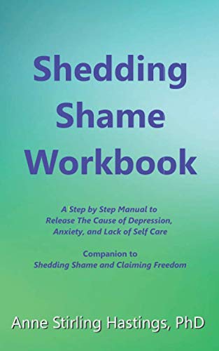 Shedding Shame Workbook: Release The Cause of Depression, Anxiety, and Lack of Self Care: Companion to Shedding Shame and Claiming Freedom Psychology