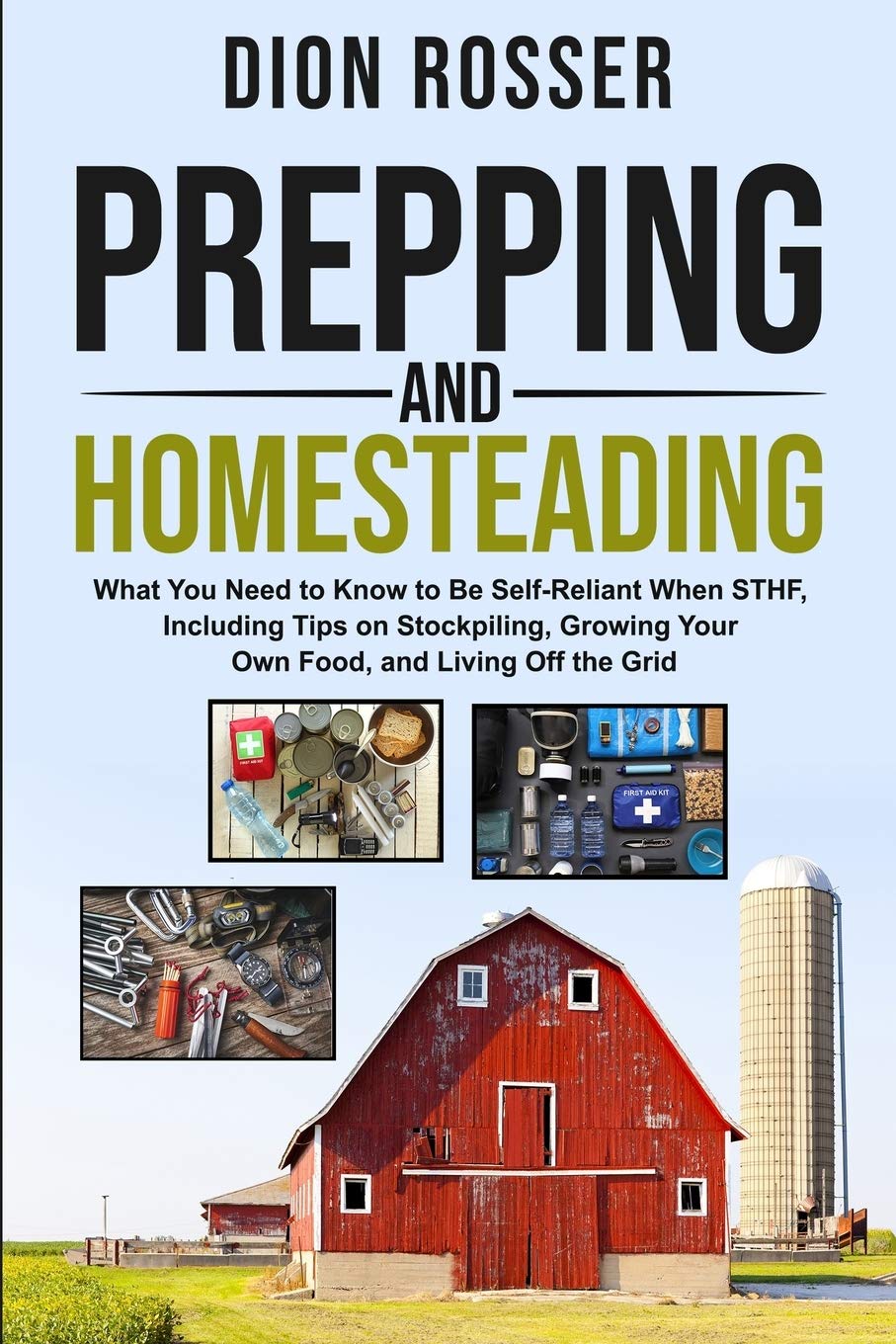 Prepping and Homesteading: What You Need to Know to Be Self-Reliant When STHF, Including Tips on Stockpiling, Growing Your Own Food, and Living Off the Grid (Self-sustaining) Home & Household