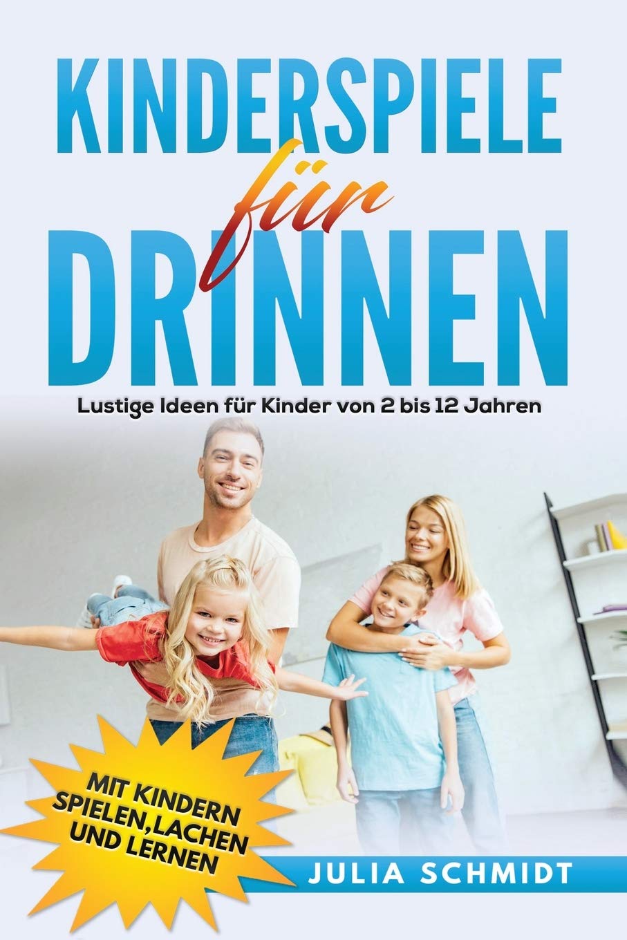 Kinderspiele für drinnen: Lustige Ideen für Kinder von 2 bis 12 Jahren. Mit Kindern spielen, lachen und lernen book