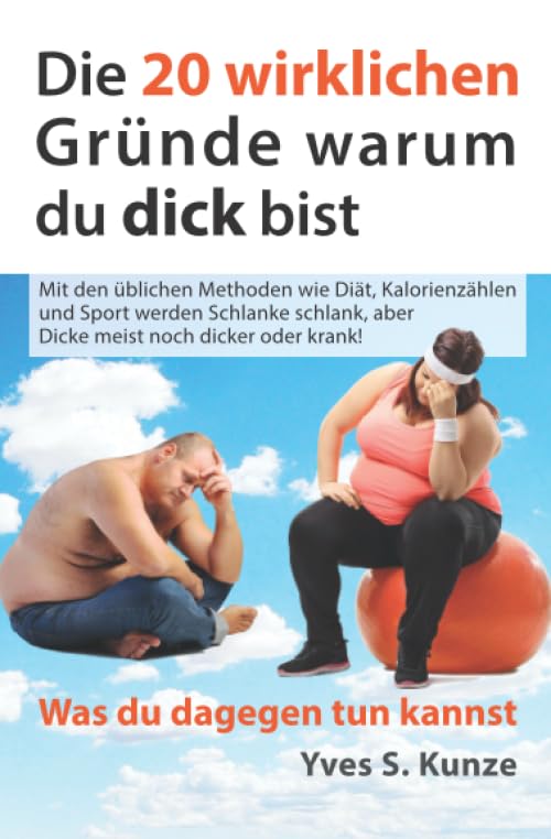 Die 20 wirklichen Gründe warum du dick bist: Mit den üblichen Methoden wie Diät, Kalorienzählen und Sport werden Schlanke schlank, aber Dicke meist noch dicker oder krank! Health, Nutrition & Fitness