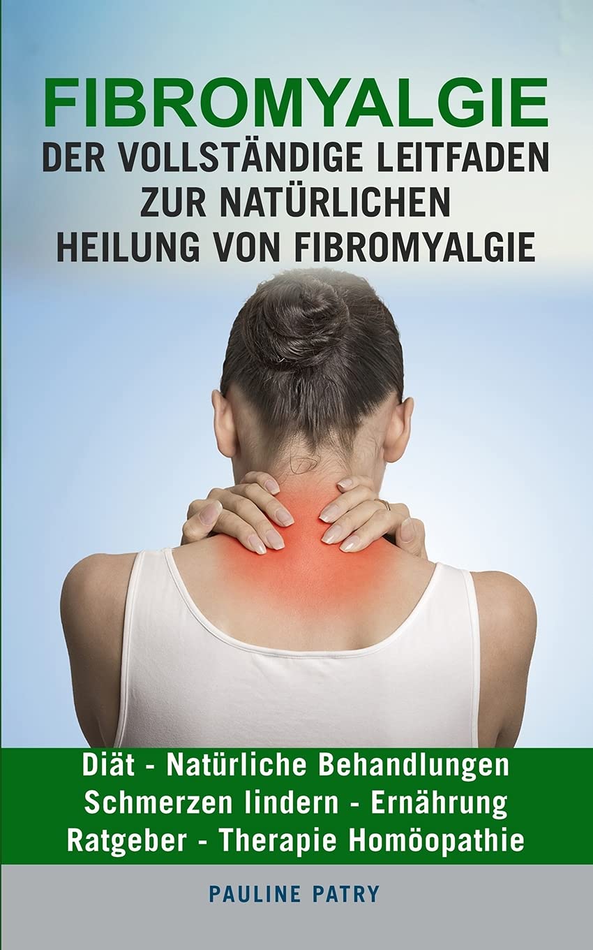 FIBROMYALGIE : Der vollständige Leitfaden zur natürlichen Heilung von Fibromyalgie: Diät - Natürliche Behandlungen - Schmerzen Lindern - Ernährung - ... - Ernhrung - Ratgeber - Therapie Homopathie Health, Nutrition & Fitness