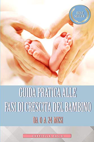 Guida Pratica alle Fasi di Crescita del Bambino da 0 a 24 Mesi: (Crescita neonato, neonato 1 - 24 mesi, il linguaggio segreto dei neonati) book