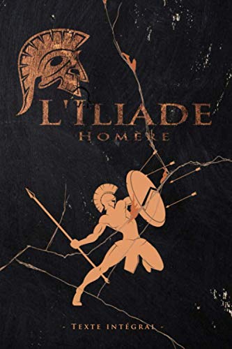 L'Iliade - Homère - Texte intégral: Édition illustrée | L’Iliade épopée de la Grèce antique aède d’Homère | Traduction Anne Dacier | 361 pages Format 15,24 cm x 22,86 cm Classics