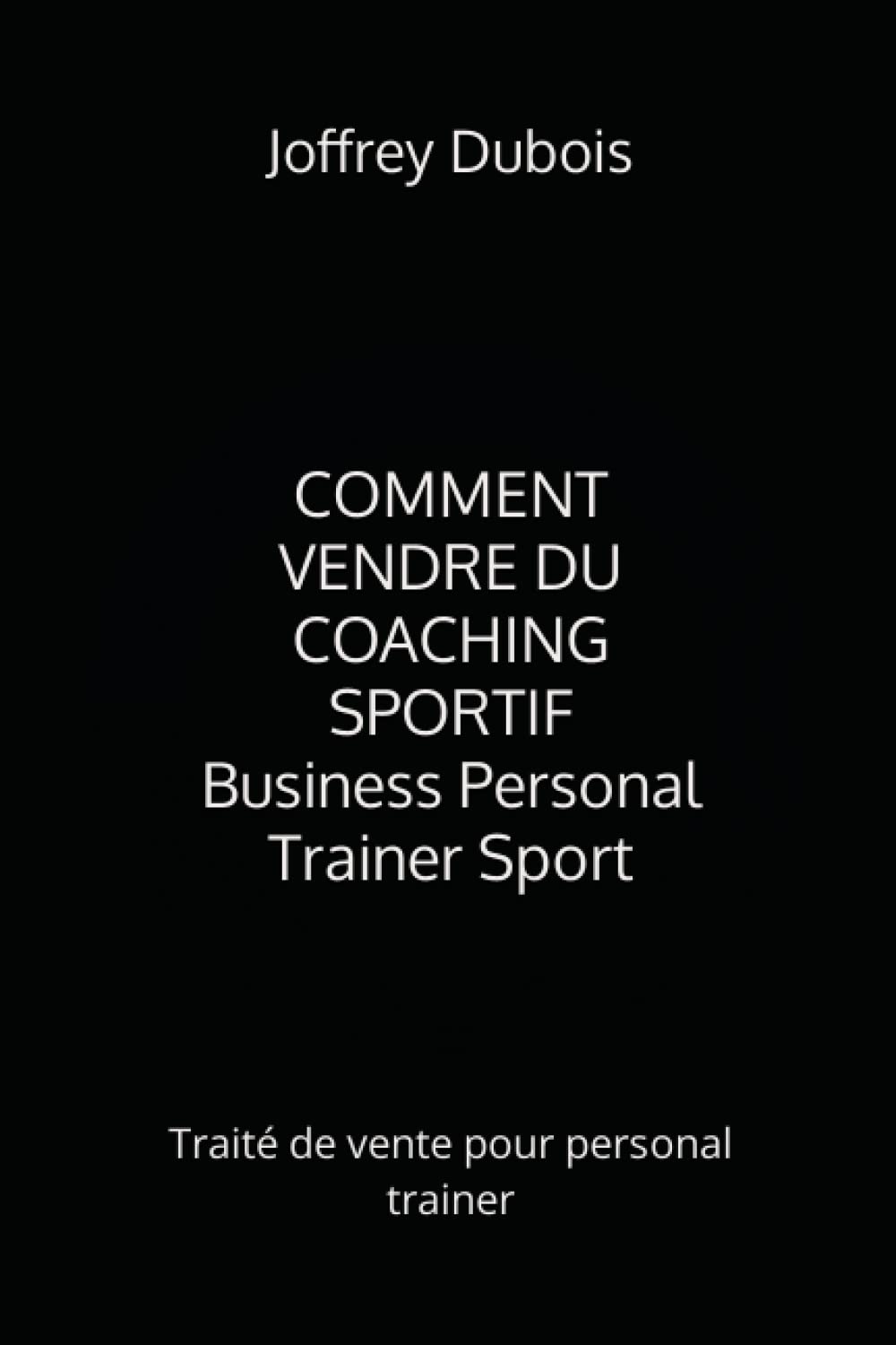 Comment vendre du coaching sportif (Business Personal Trainer Sport): Traité de vente pour personal trainer book