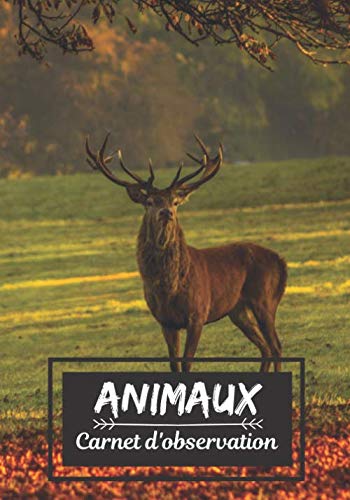 Animaux carnet d'observation: Journal de bord pour observation des animaux et nature | Carnet de note pour histoire et aventure | Idéal cadeaux pour passionné | Amoureux de la nature | book