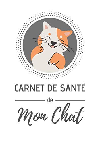 Carnet de santé de mon chat: Soins, comportements, éducation | 120 pages, 15cm x 23cm, A5 | Idéal pour transmettre TOUTES les informations ... vétérinaire ou pour faire garder votre chat | Medicine