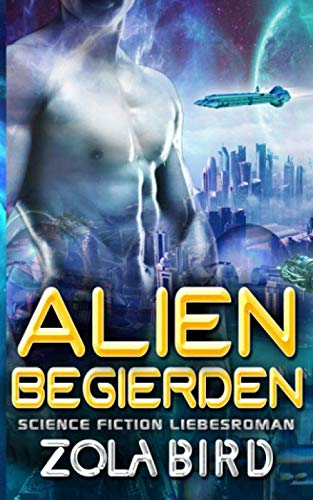 Alien Begierden: Science Fiction Liebesroman (Sci-Fi Alien Invasion Abduction Fantasy Deutsch, Band 2) Contemporary Romance