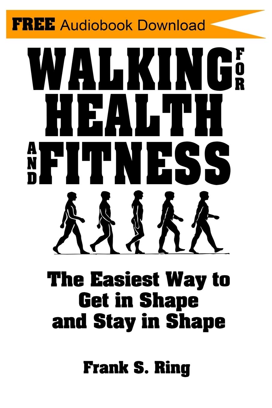 Walking for Health and Fitness: The Easiest Way to Get in Shape and Stay in Shape Health, Nutrition & Fitness