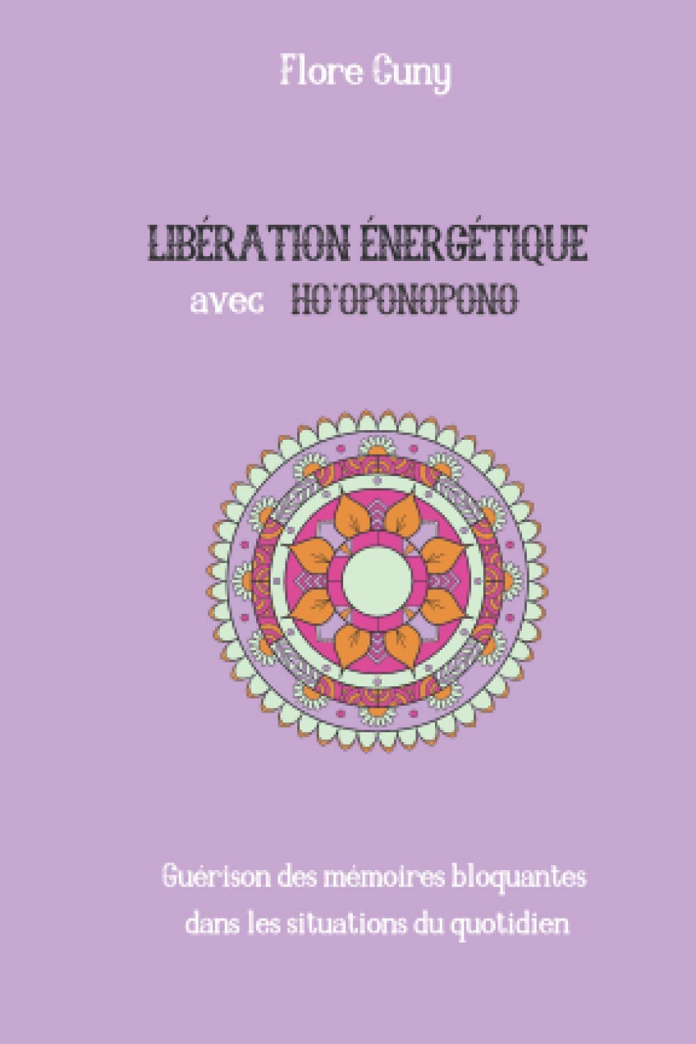 LIBÉRATION ÉNERGÉTIQUE AVEC HO'OPONOPONO : Guérison des mémoires bloquantes dans les situations du quotidien Lifestyle