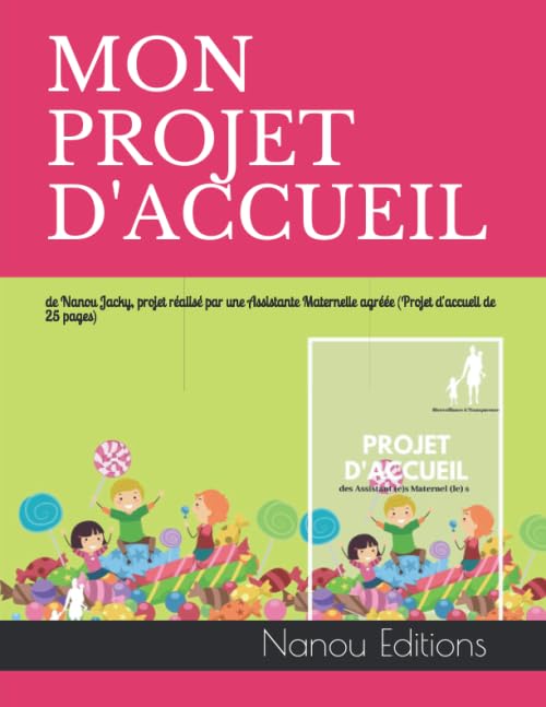 MON PROJET D'ACCUEIL: de Nanou Jacky, projet réalisé par une Assistante Maternelle agréée (Projet d'accueil de 25 pages) Parents & Children