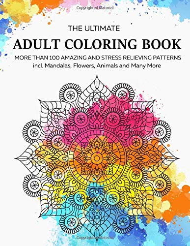 THE ULTIMATE ADULT COLOURING BOOK: More than 100 Amazing and Stress Relieving Patterns incl. Mandalas, Animals, Flowers and More Hobbies & Crafts