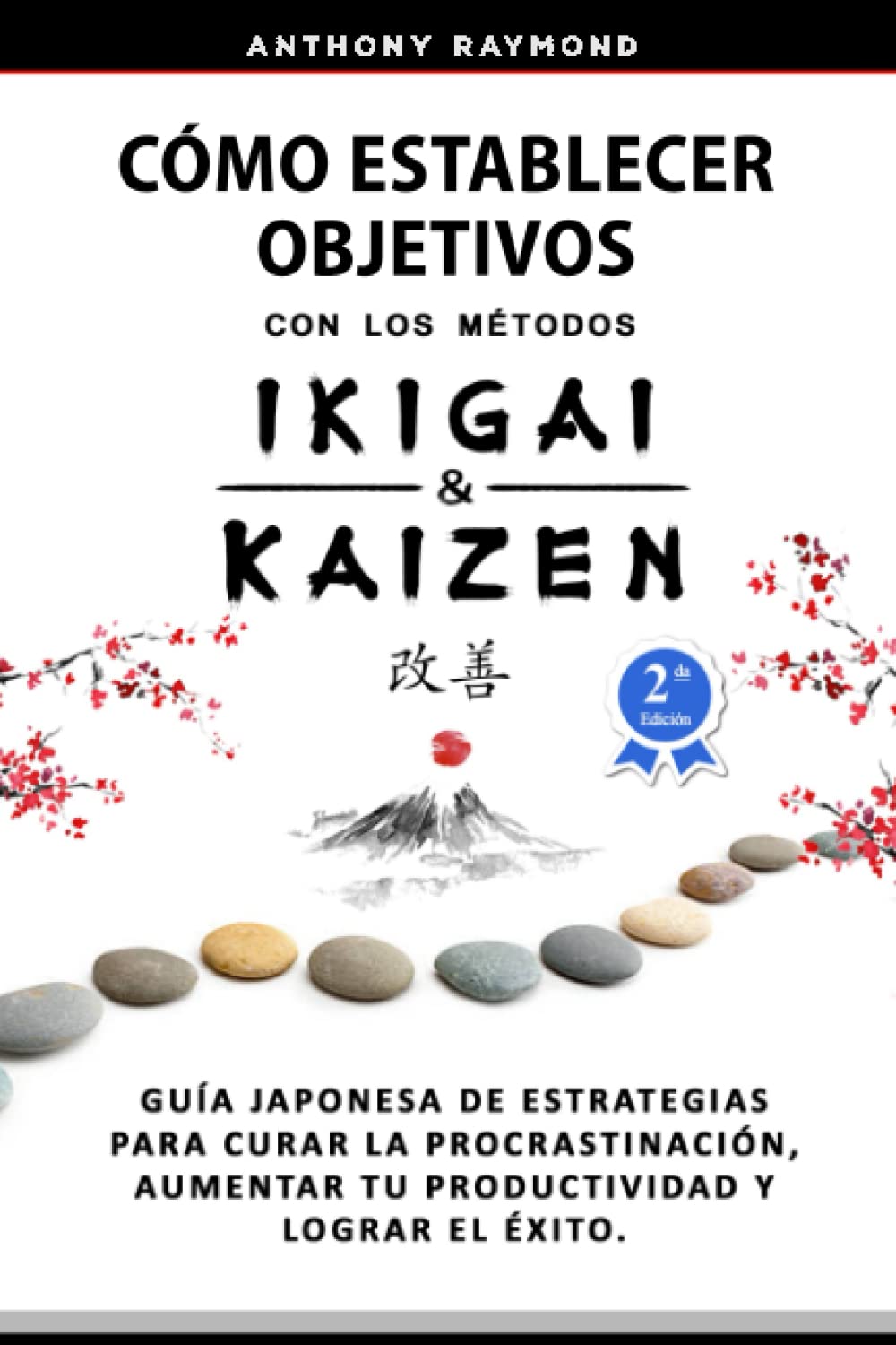 Cómo Establecer Objetivos con los Métodos Ikigai y Kaizen: Guía Japonesa de Estrategias para Curar la Procrastinación, Aumentar tu Productividad y Lograr el Éxito Business, Finance & Career