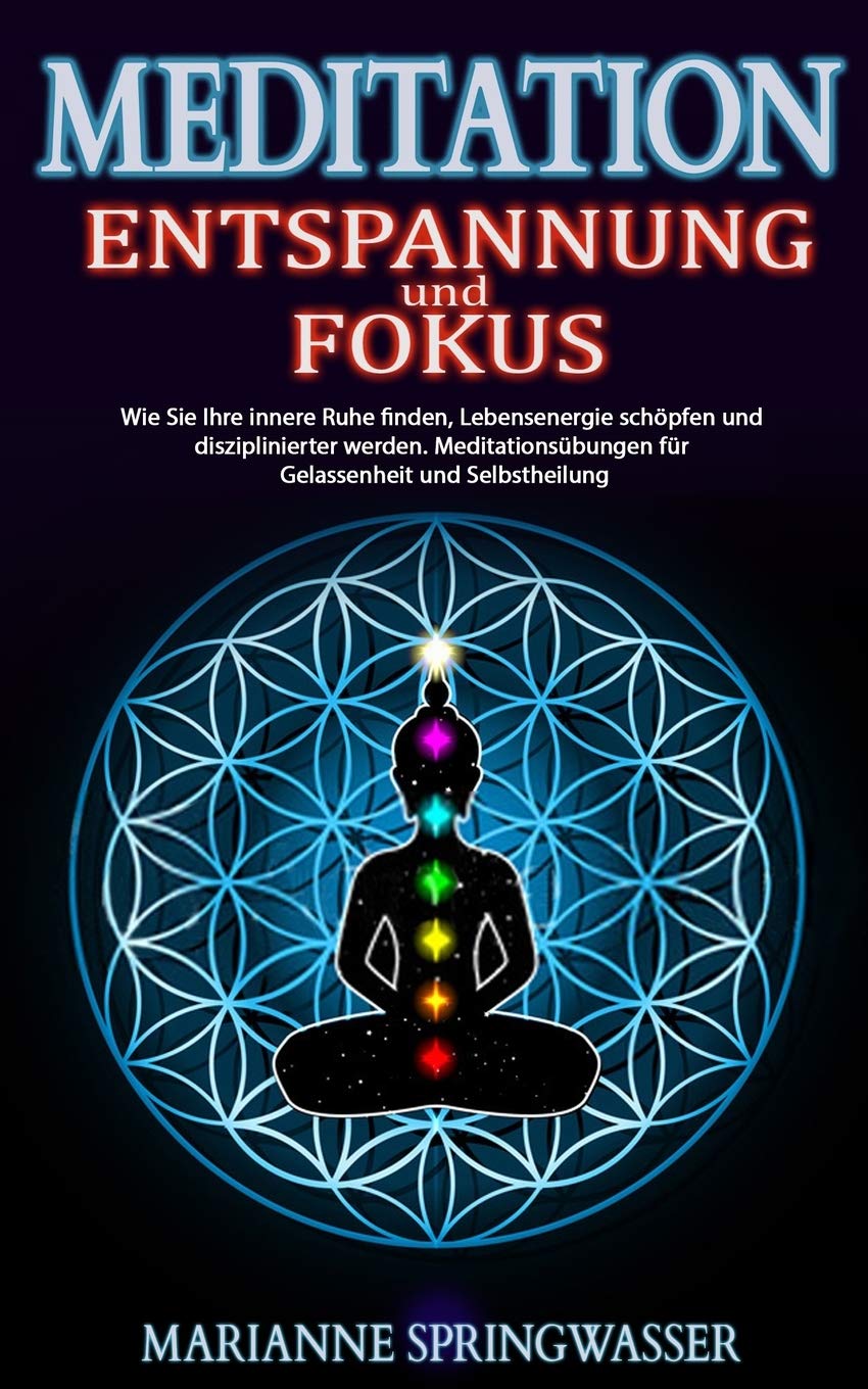 MEDITATION - Entspannung und Fokus: Wie Sie Ihre innere Ruhe finden, Lebensenergie schöpfen und disziplinierter werden. Meditationsübungen für Gelassenheit und Selbstheilung Health, Nutrition & Fitness