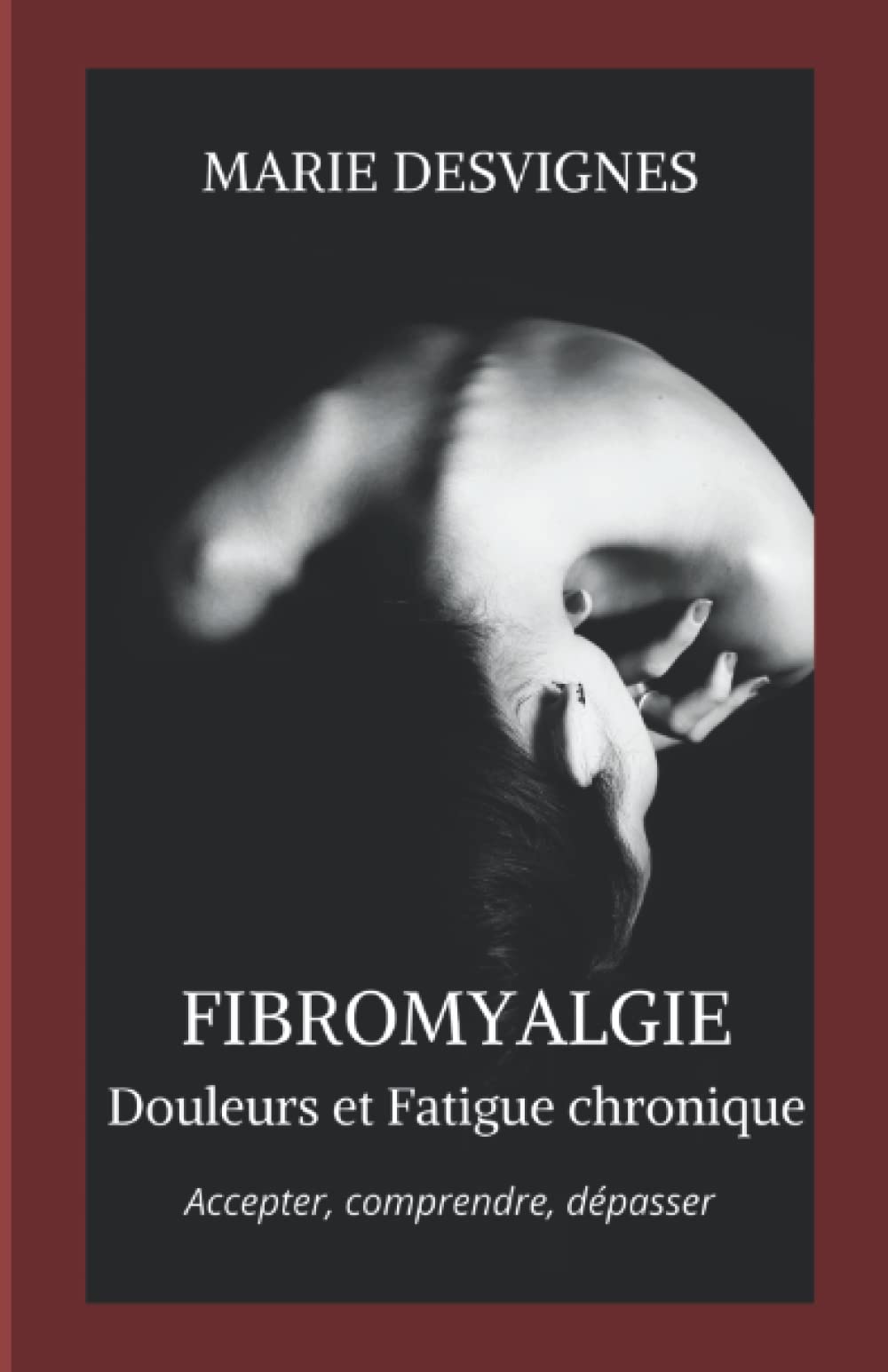 FIBROMYALGIE- Douleurs et fatigue chronique: sortir du cercle vicieux - accepter, comprendre, dépasser book